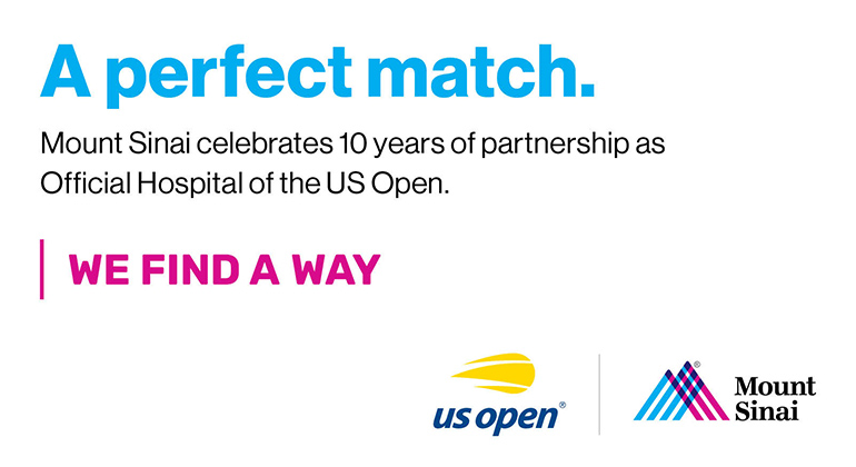 A perfect match. Mount Sinai celebrates 10 years of partnership as official hospital of the US Open. We find a way. 